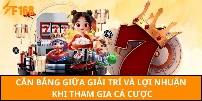 Cân bằng giữa giải trí và lợi nhuận khi tham gia cá cược